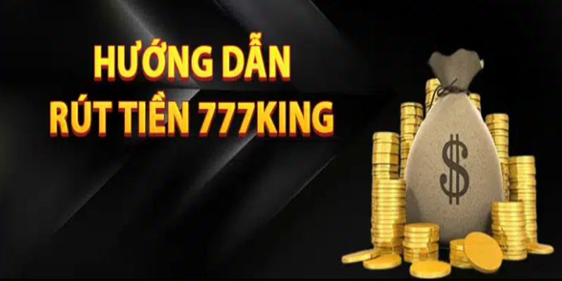 Tìm hiểu rút tiền 777King qua nhiều phương thức