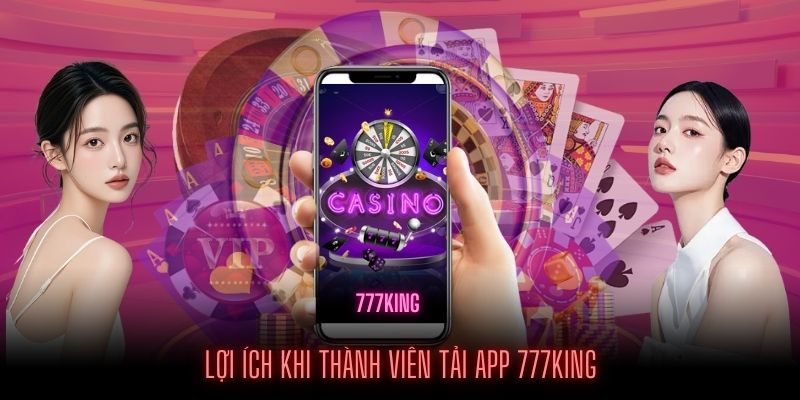 Ưu điểm vượt bật khi Tải App 777KING về điện thoại